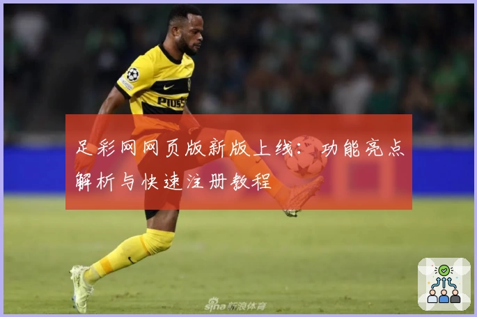 足彩网网页版新版上线：功能亮点解析与快速注册教程
