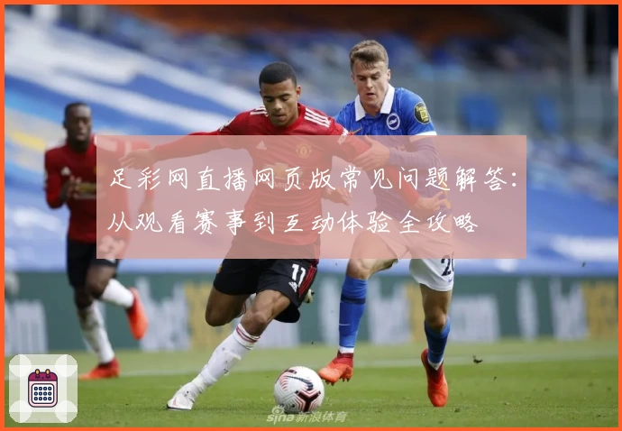 足彩网直播网页版常见问题解答：从观看赛事到互动体验全攻略