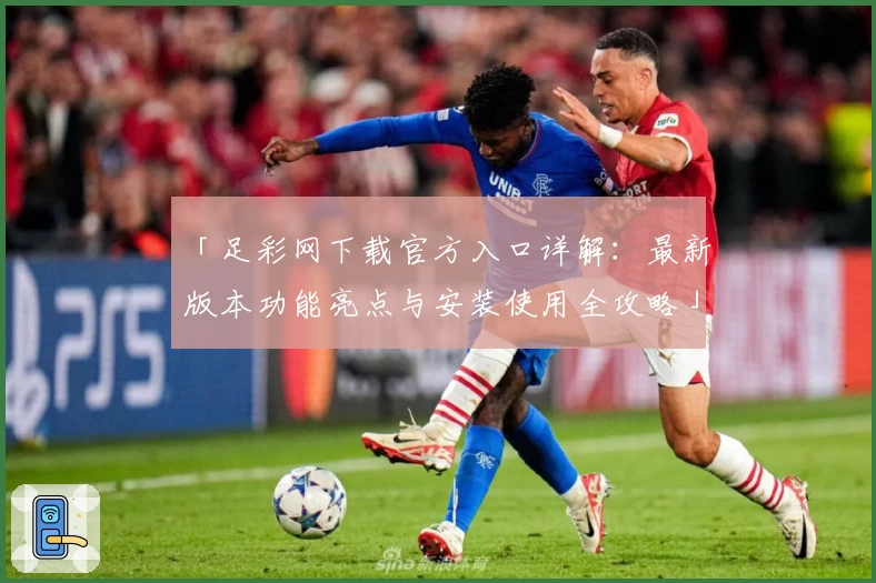 「足彩网下载官方入口详解：最新版本功能亮点与安装使用全攻略」