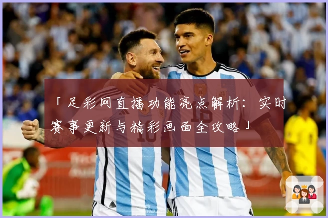 「足彩网直播功能亮点解析：实时赛事更新与精彩画面全攻略」