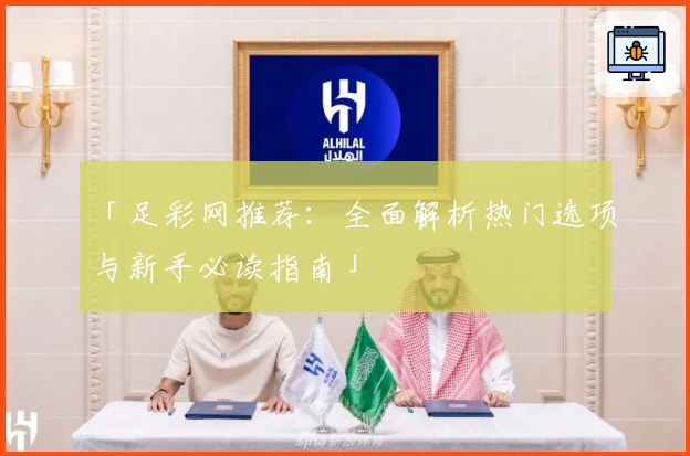 「足彩网推荐：全面解析热门选项与新手必读指南」