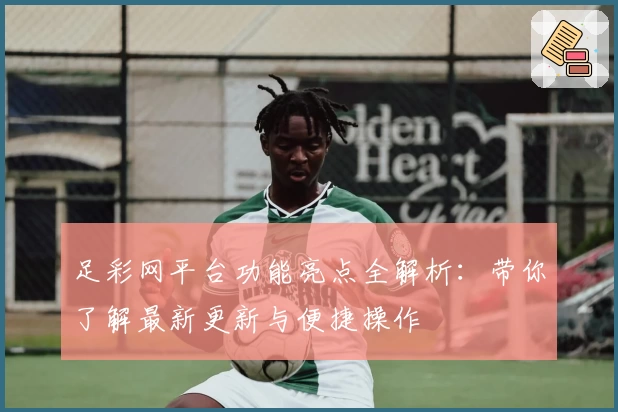 足彩网平台功能亮点全解析：带你了解最新更新与便捷操作