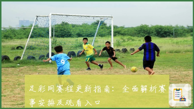 足彩网赛程更新指南：全面解析赛事安排及观看入口